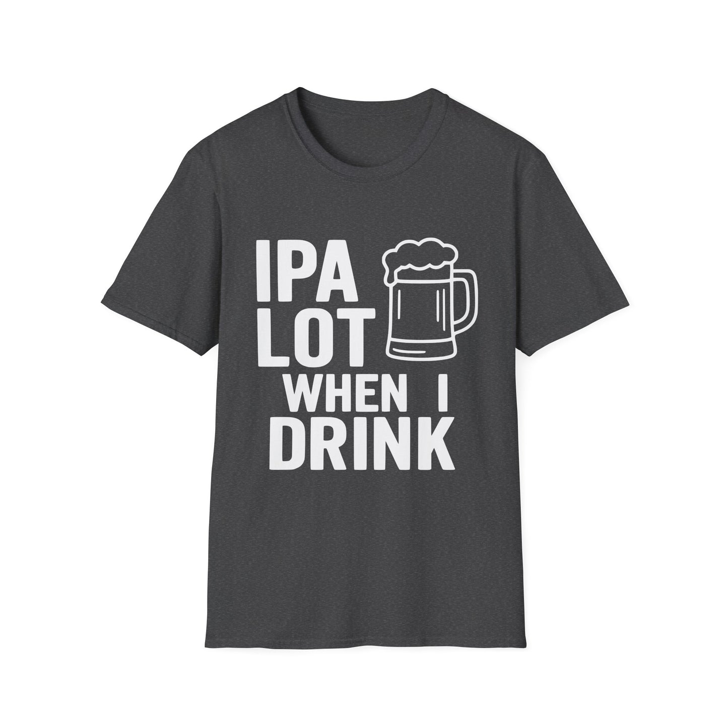 "IPA Lot When I Drink" Funny T-Shirt