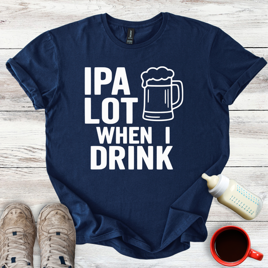 "IPA Lot When I Drink" Funny T-Shirt
