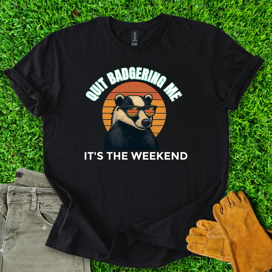 "Quit Badgering Me!" T-Shrit