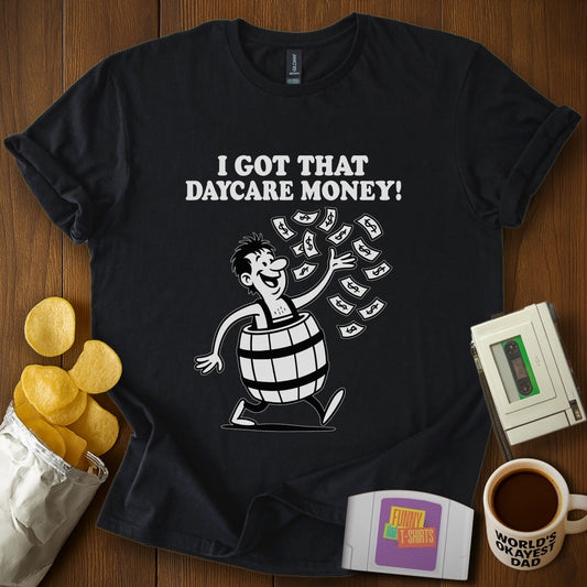 "I Got That Daycare Money!" T-Shirt