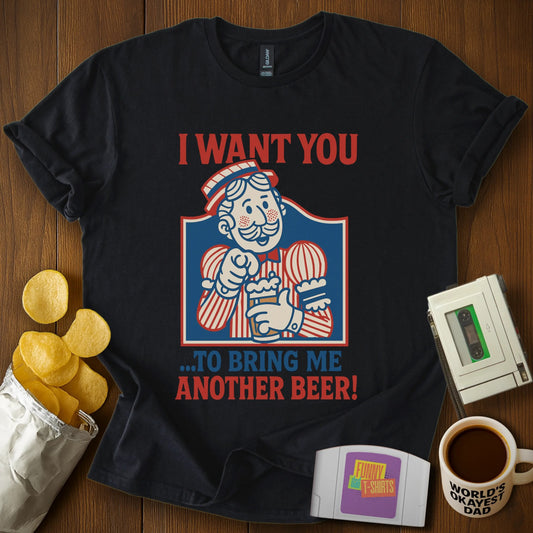 "I Want You...To Bring Me A Beer!" Tee