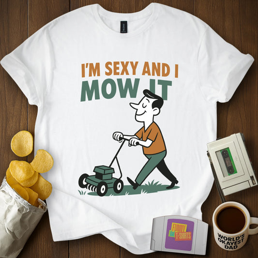 “I’m Sexy and I Mow It” Gardening T-Shirt