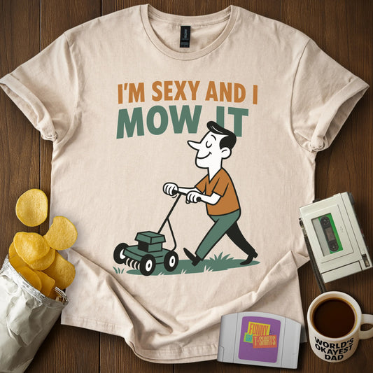 “I’m Sexy and I Mow It” Gardening T-Shirt