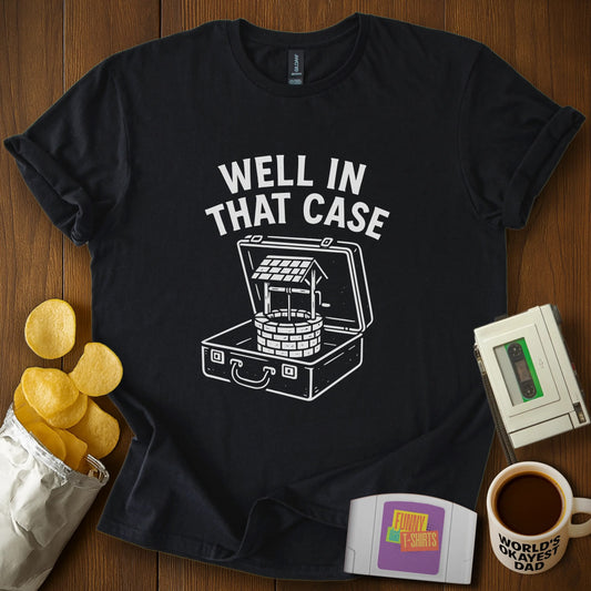 Well in That Case Tee