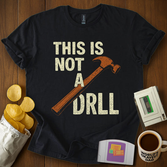 Not a Drill Tee