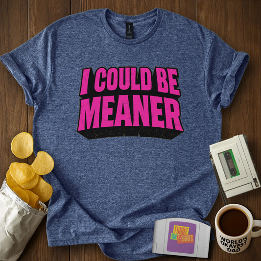 I Could Be Meaner Tee