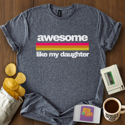 Awesome Like My Daughter Tee