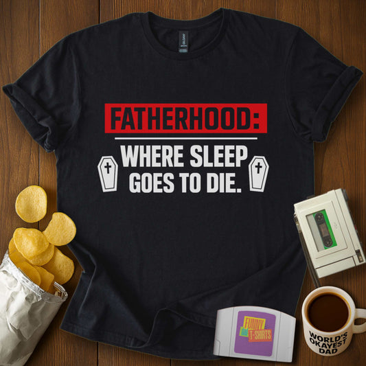 Fatherhood Sleep Death Tee