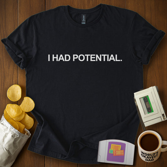 I Had Potential Tee