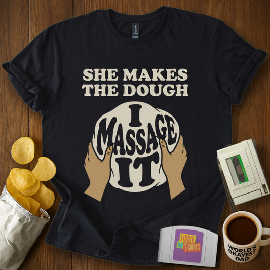 I Massage The Dough Tee